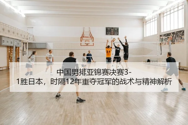 zhong-guo-nan-pai-ya-jin-sai-jue-sai-sheng-ri-ben-shi-ge-nian-zhong-duo-guan-jun-de-zhan-shu-yu-jing-shen-jie-xi-2-316.jpg